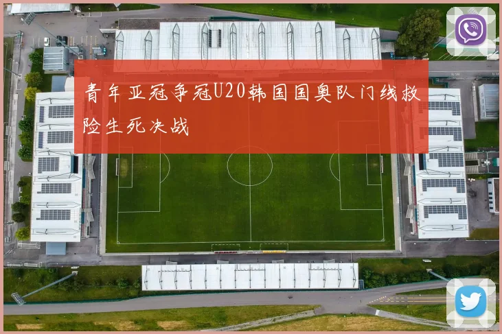 青年亚冠争冠U20韩国国奥队门线救险生死决战