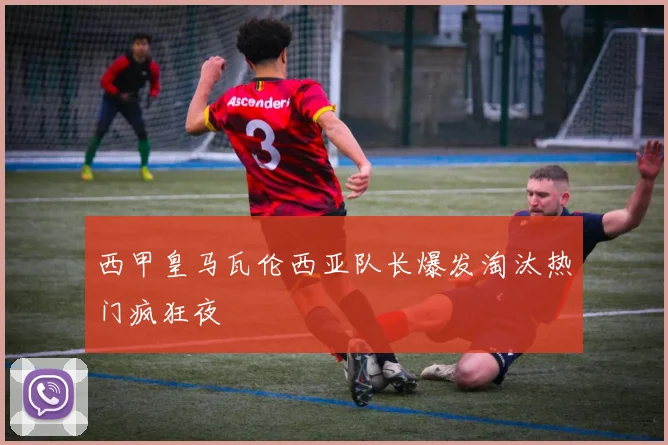 西甲皇马瓦伦西亚队长爆发淘汰热门疯狂夜
