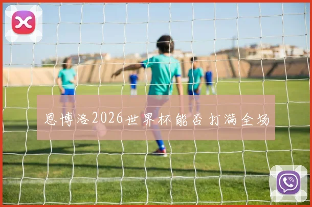 恩博洛2026世界杯能否打满全场