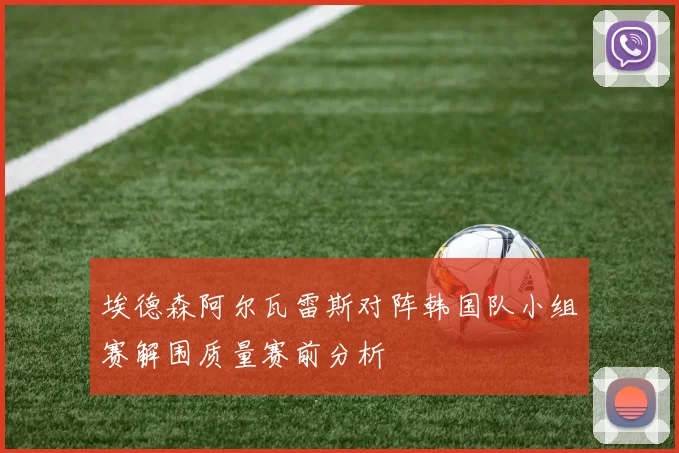 埃德森阿尔瓦雷斯对阵韩国队小组赛解围质量赛前分析
