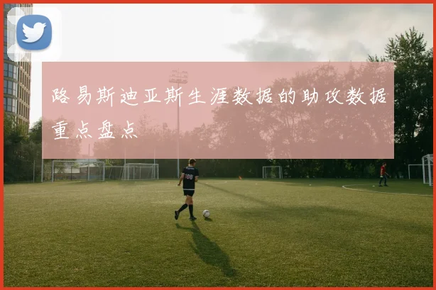 路易斯迪亚斯生涯数据的助攻数据重点盘点
