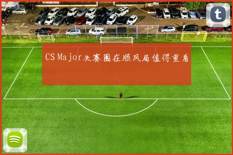 CS Major决赛圈在顺风局值得重看