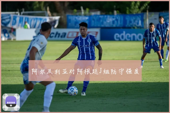 阿尔及利亚对阿根廷J组防守强度