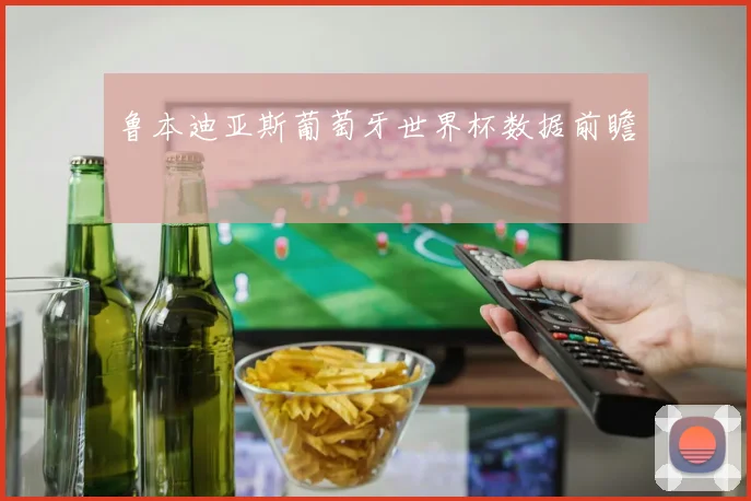 鲁本迪亚斯葡萄牙世界杯数据前瞻